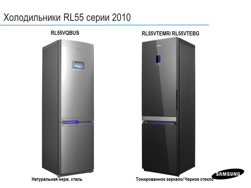 Холодильники RL55 серии 2010 Натуральная нерж. сталь RL55VQBUS RL55VTEMR/ RL55VTEBG Тонированное зеркало/ Черное стекло